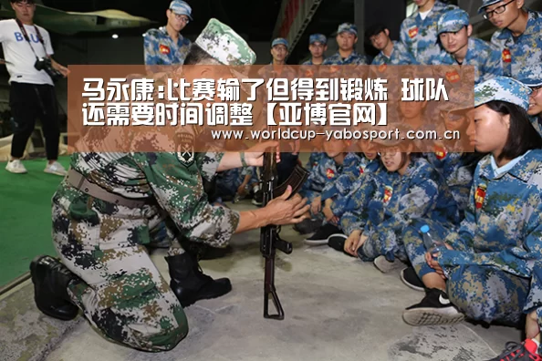 马永康:比赛输了但得到锻炼 球队还需要时间调整【亚博官网】