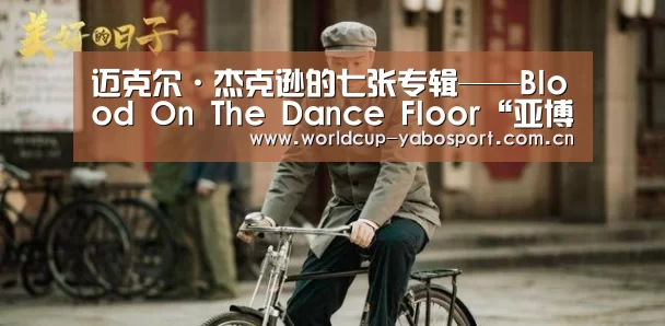 迈克尔·杰克逊的七张专辑——Blood On The Dance Floor“亚博官网”(图3) 亚博