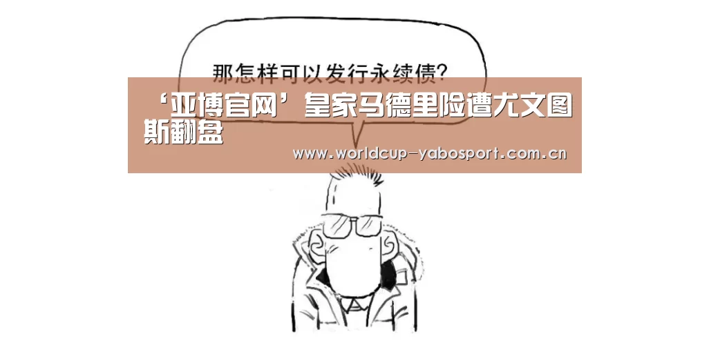 ‘亚博官网’皇家马德里险遭尤文图斯翻盘(图3) 亚博官网